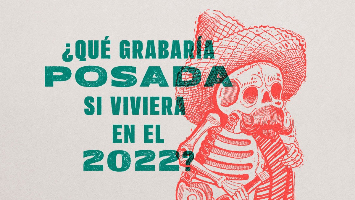 ¿Qué grabaría Posada si viviera en el 2022?